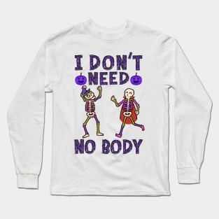 I dont need no body Long Sleeve T-Shirt